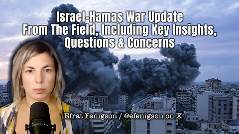 Efrat Fenigson: Israel-Hamas War Update From The Field, Including Key Insights, Questions & Concerns