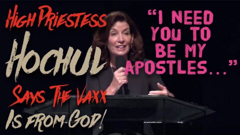 High Priestess Hochul Says the Vaxx is From God! - "I need you to be my apostles..."