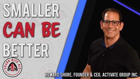 Shark Bite Biz #064 Smaller Can Be Better with Howard Shore, Activate Group & Best Selling Author