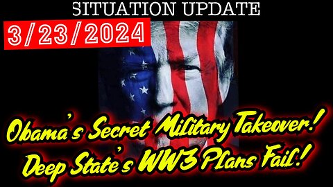 Situation Update 3.23.24 - Obama’s Secret Military Takeover! Deep State’s WW3 Plans Fail!