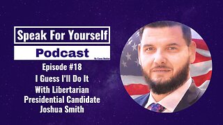 Episode 18 - I Guess I'll Do It With Libertarian Presidential Candidate, Joshua Smith