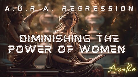 Diminishing the Power of Women | A.U.R.A. Regression