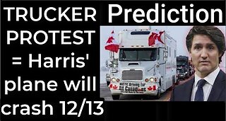 Prediction - TRUCKER PROTEST prophecy = Harris' plane will crash Dec 13; Trump will die 8/18/23