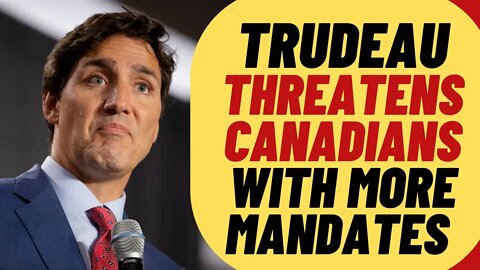 Trudeau Threatens Canada With More Restrictions And Mandates