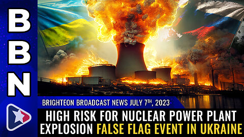 BBN, July 5th, 2023 - HIGH RISK for nuclear power plant explosion false flag event in Ukraine