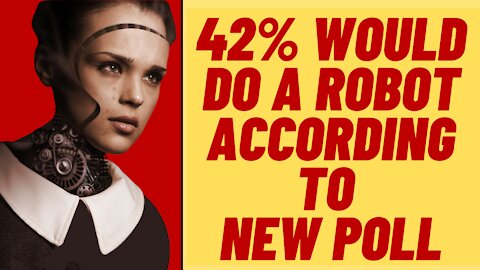 42% Say They Would Do A Robot - Rise Of The Sexbots