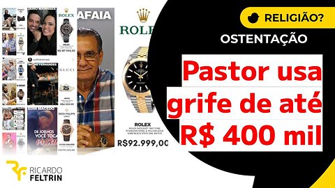 PASTORES SE EXIBEM COM RELÓGIOS DE ATÉ R$ 400 MIL