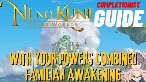 Ni No Kuni Cross Worlds MMORPG With Your Powers Combined - Familiar Awakening Completionist Guide