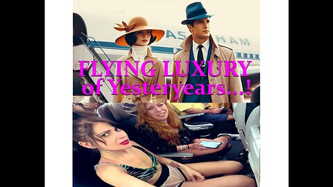 FLYING LUXURY of Yesteryears...! Travels in 1960s Vrs Today