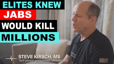 VACCINE GENOCIDE:STEVE KIRSCH-Elites KNEW Jabs Would Kill Millions