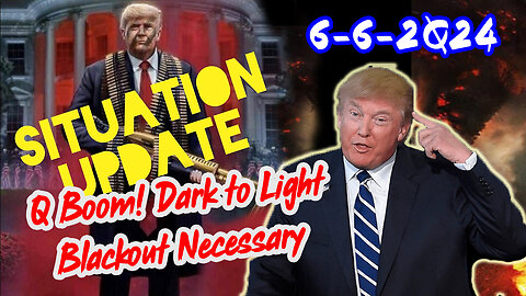 Situation Update 6/6/24 ~ Q Boom! Dark to Light. Blackout Necessary