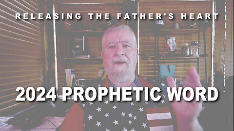 Releasing the Father's Heart - 2024 Prophetic Word
