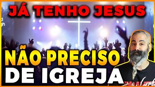 🔴 Já tenho Jesus eu NÃO PRECISO DE IGREJA, não preciso ir a IGREJA