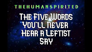 The Human Spirited Podcast: The Five Words You'll Never Hear a Leftist Say