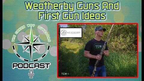 Weatherby Guns And The Right First Gun - The Green Way Outdoors Podcast Clips