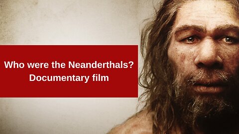 Who were the Neanderthals? Documentary film