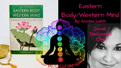 Eastern Body/Western Mind By: Anodea Judith - Episode 2 Developmental Stages