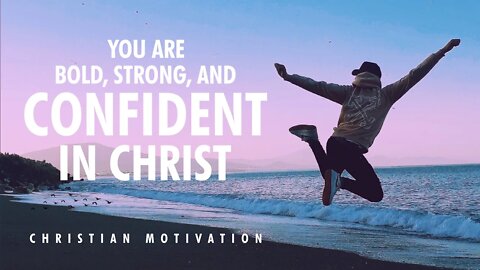 YOU ARE BOLD, STRONG, AND CONFIDENT IN CHRIST | Christian Motivational Video