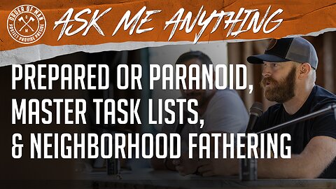 Prepared or Paranoid, Master Task Lists, and Neighborhood Fathering | ASK ME ANYTHING