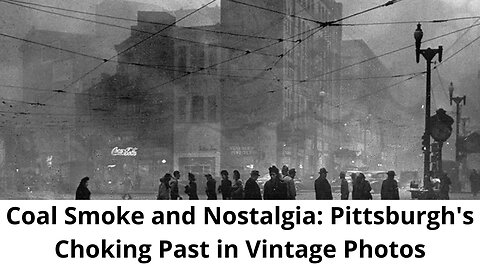 Coal Smoke and Nostalgia: Pittsburgh's Choking Past in Vintage Photos