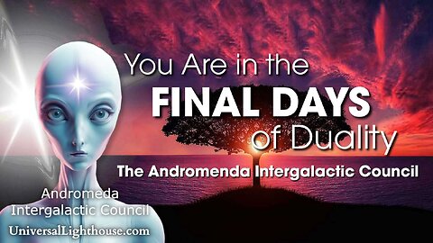 You Are in the FINAL DAYS of Duality ~ The Andromenda Intergalactic Council