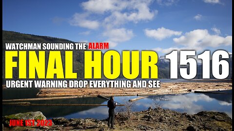 FINAL HOUR 1516 - URGENT WARNING DROP EVERYTHING AND SEE - WATCHMAN SOUNDING THE ALARM