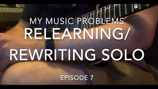 My Music Problems Ep 7: Relearning/Rewriting Old Solo