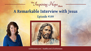 A Remarkable Interview with Jesus - Inspiring Hope #199