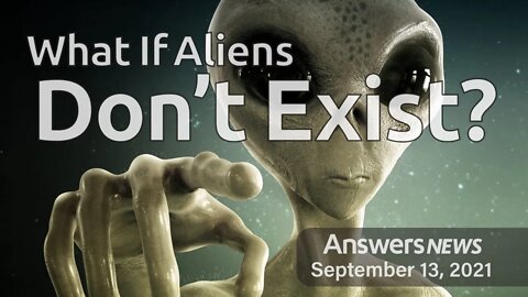 What If Aliens Don't Exist? - Answers News: September 13, 2021