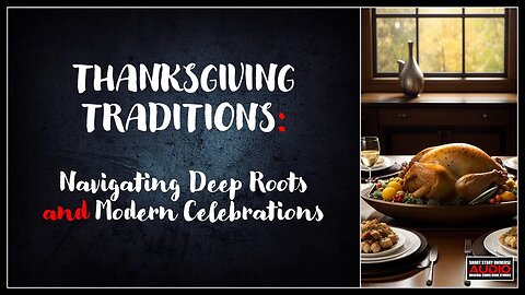 Thanksgiving Traditions: Navigating Deep Roots and Modern Celebrations #thanksgiving2023