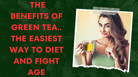 The benefits of green tea.. the easiest way to diet and fight age
