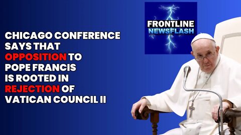 NEWSFLASH: Opposition to Pope Francis is Rooted in REJECTION of Vatican II, Says Conference Leaders.