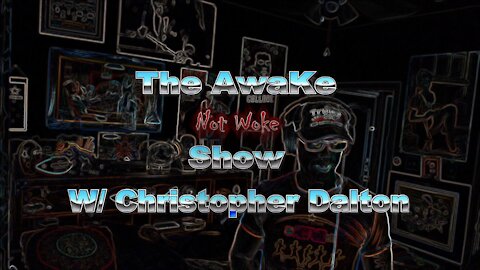 The Awake NOT Woke Show With CHRISTOPHER DALTON