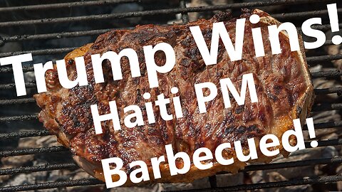 Trump Wins Haiti PM Barbecued
