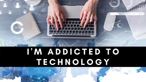 I'm Addicted to Technology...