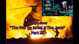 The Great Reset - "The War on Israel & The Jews, Part 2!!"