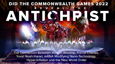 Antichrist | Did the Commonwealth Games 2022 Reveal the Antichrist? The Connection Between Moloch Worship, Prince Charles, Yuval Noah Harari, mRNA Modifying Nano-Technology, Hyper-Inflation and the New World Order