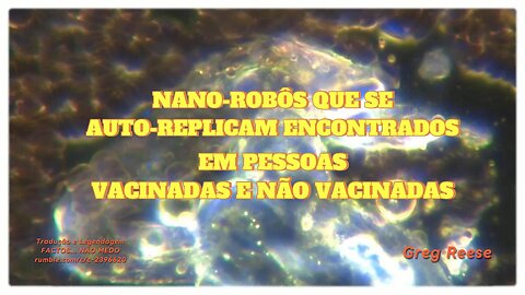 🎬🔥NANO-ROBÔS QUE SE AUTO-REPLICAM ENCONTRADOS EM PESSOAS VACINADAS E NÃO VACINADAS (GREG REESE)🔥🎬