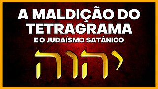 A MALDIÇÃO DO TETRAGRAMA E O JUDAÍSMO SATÂNICO