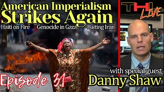 American Imperialism Strikes Again -- Haiti on Fire with Danny Shaw | THL Ep 31 FULL