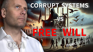 CORRUPT SYSTEMS vs FREE WILL!