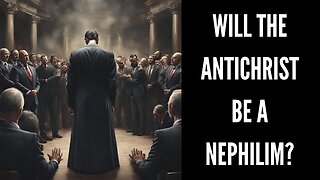 WILL THE ANTICHRIST BE A NEPHILIM?