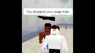 POV: You drop the Soap… (rookie mistake)