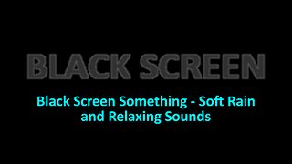 Black Screen Something - Soft Rain and Relaxing Sounds - 8H