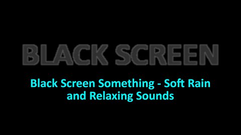 Black Screen Something - Soft Rain and Relaxing Sounds - 8H