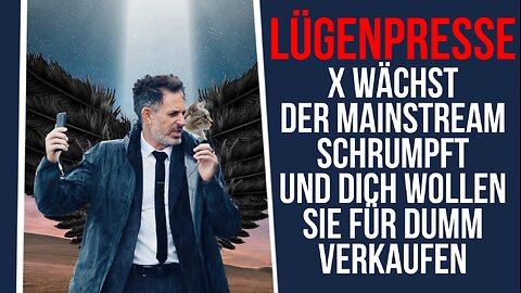 Lügenpresse: X wächst, der Mainstream stirbt. Und dich wollen sie für dumm verkaufen.