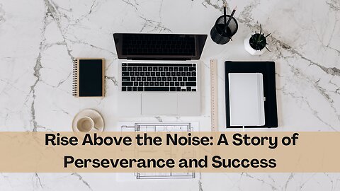 Rise Above the Noise: A Story of Perseverance and Success