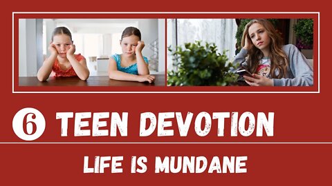 Life Is Mundane, Get Used to It – Teen Devotion #6