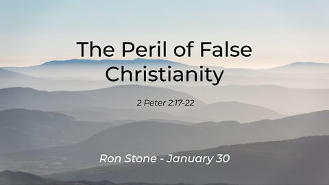2022-01-30 - The Peril of False Christianity (2 Peter 2:17-22) - Pastor Ron