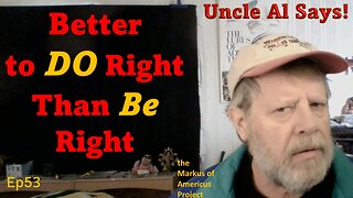 Better to Do Right than Be Right - Uncle Al Says! ep53